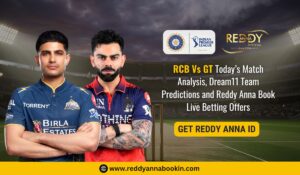 RCB Vs GT Today’s Match Analysis, Dream11 Team Predictions and Reddy Anna Book Live Betting Offers